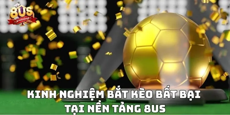 Kinh nghiệm bắt kèo bất bại tại nền tảng 8US