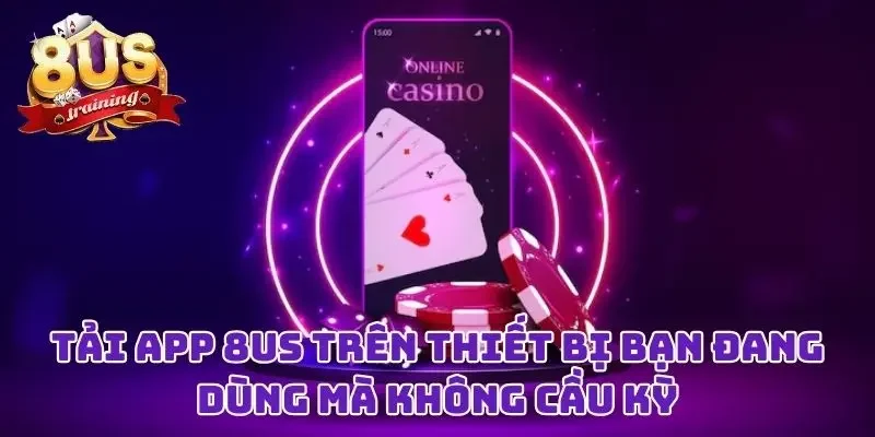 Tải app 8US trên thiết bị bạn đang dùng mà không cầu kỳ
